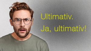 Ein Mann schaut mit einem unglaubwürdigen Blick in die Kamera - rechts daneben steht "Ultimativ. Ja, ultimativ!"